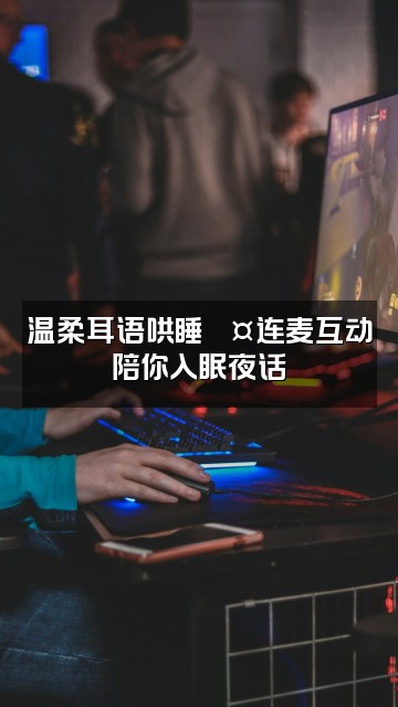 抖音助眠神器视频封面:温柔耳语哄睡💤连麦互动陪你入眠夜话